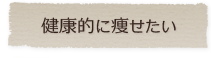 健康的に痩せたい